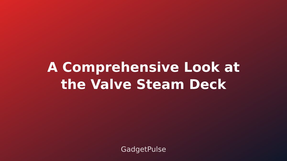 A Comprehensive Look at the Valve Steam Deck