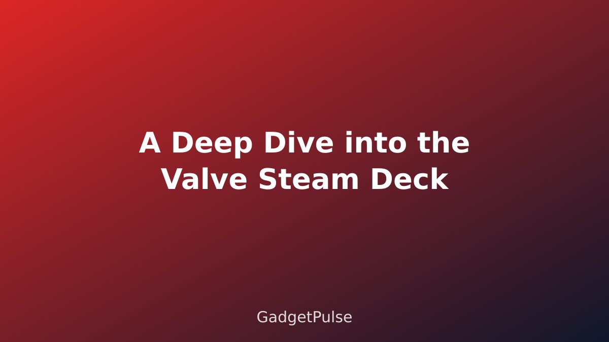 A Deep Dive into the Valve Steam Deck
