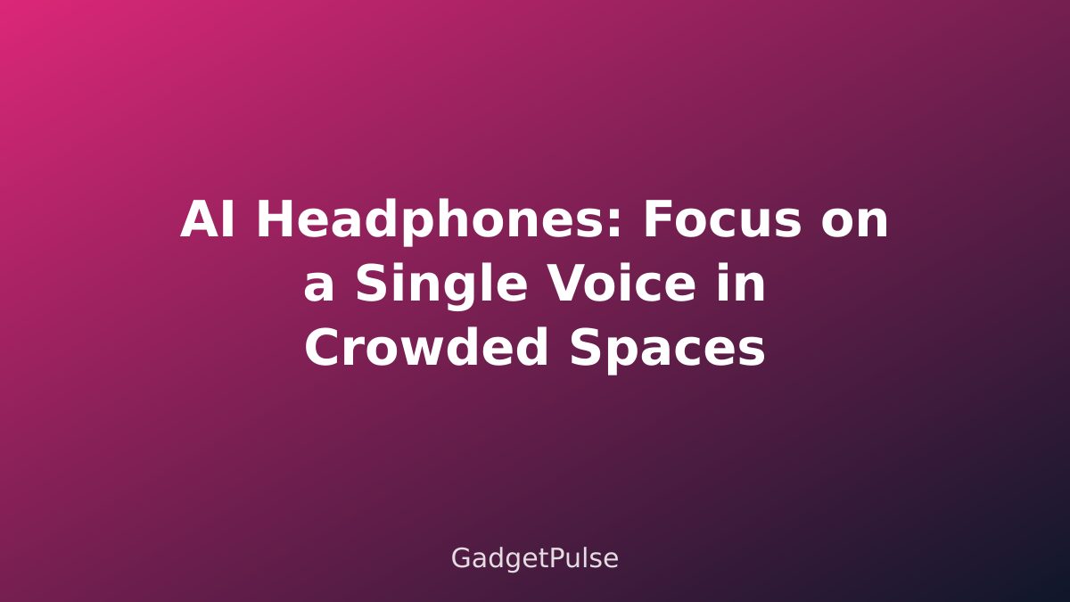 AI Headphones: Focus on a Single Voice in Crowded Spaces