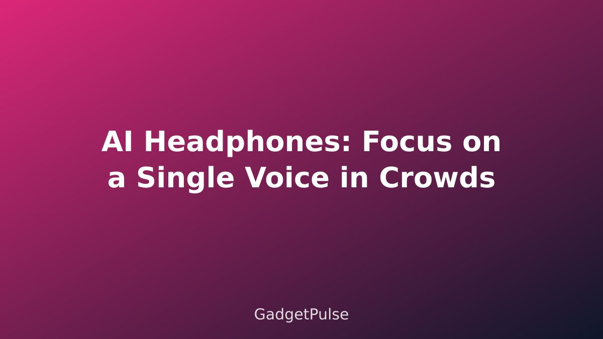 AI Headphones: Focus on a Single Voice in Crowds