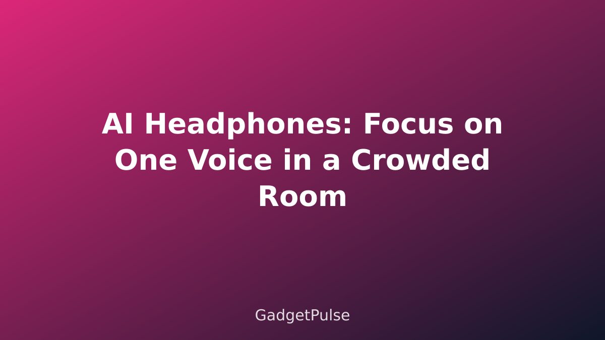 AI Headphones: Focus on One Voice in a Crowded Room