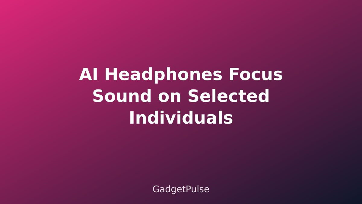 AI Headphones Focus Sound on Selected Individuals