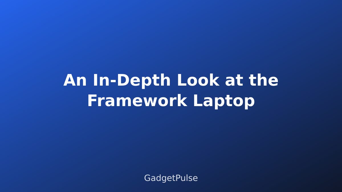 An In-Depth Look at the Framework Laptop