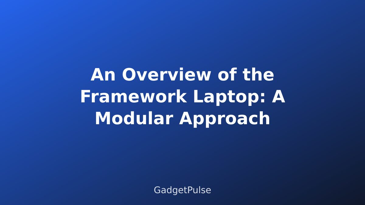 An Overview of the Framework Laptop: A Modular Approach