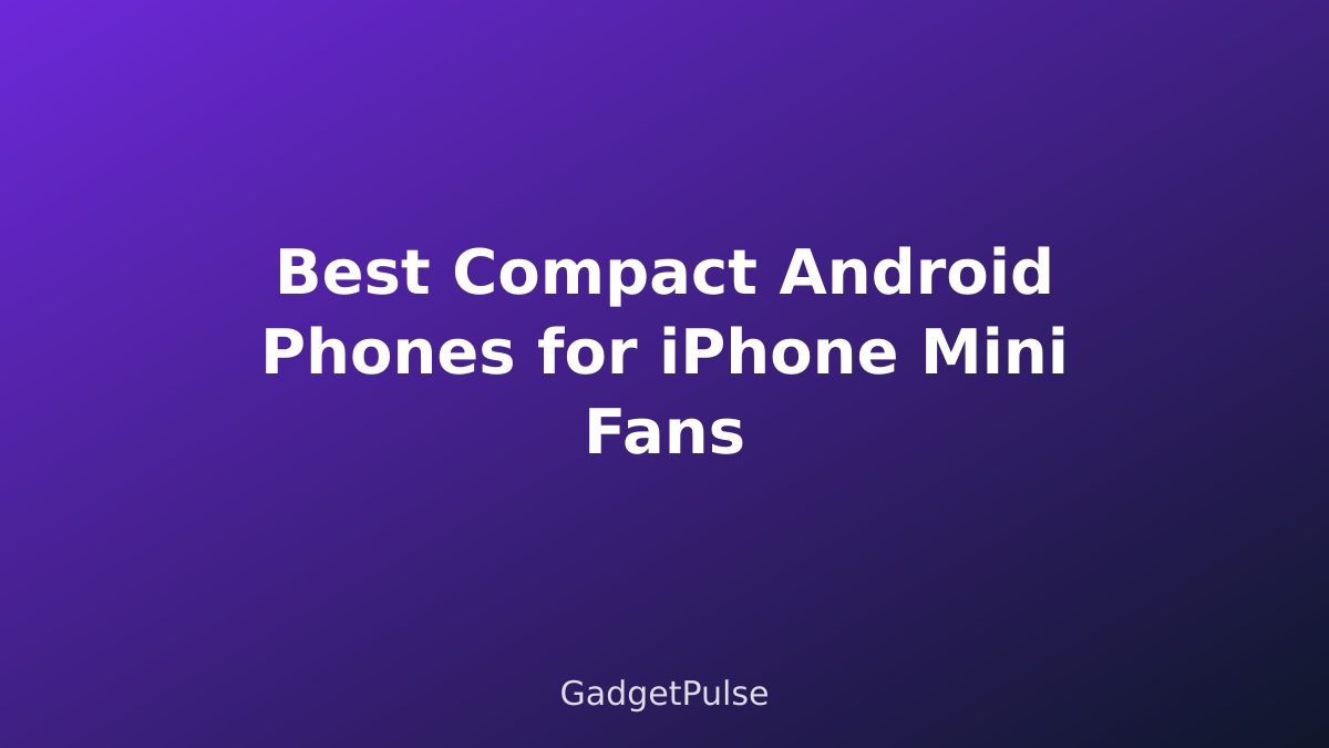 Best Compact Android Phones for iPhone Mini Fans
