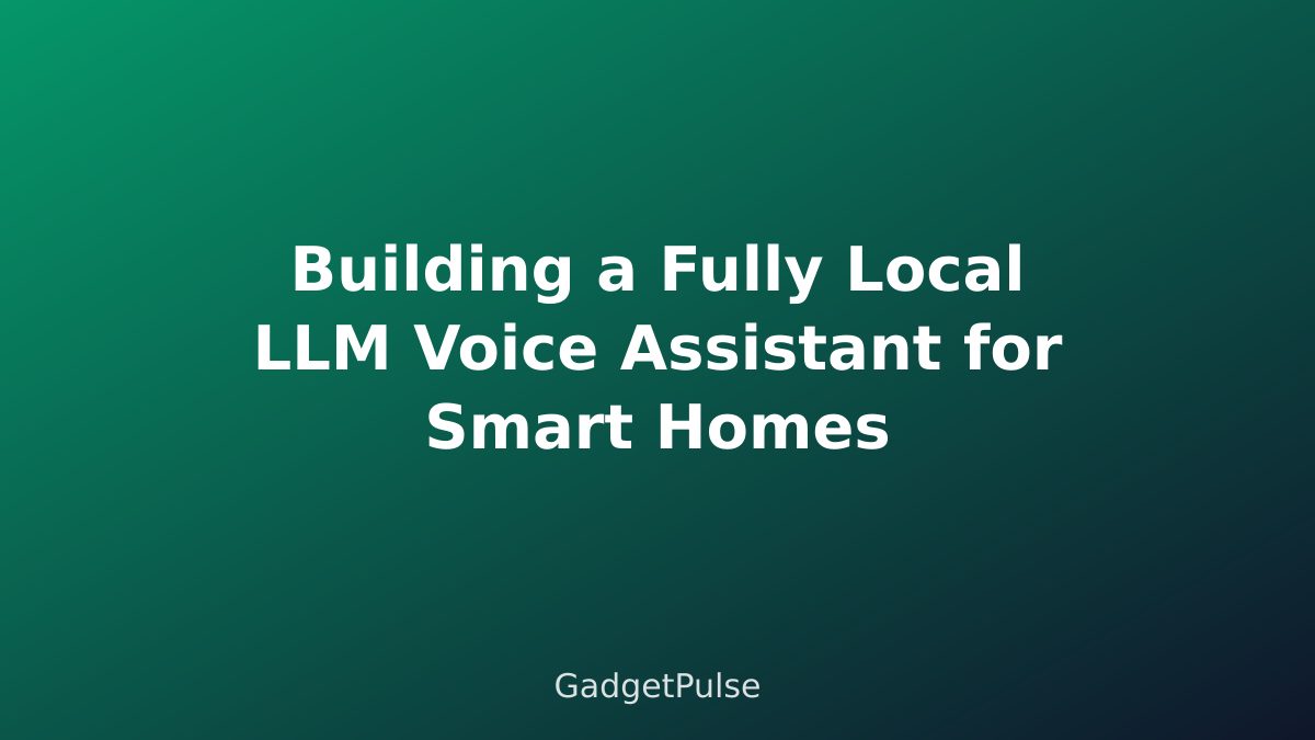 Building a Fully Local LLM Voice Assistant for Smart Homes