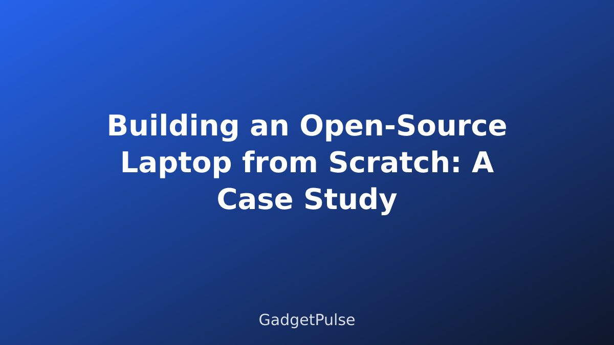 Building an Open-Source Laptop from Scratch: A Case Study