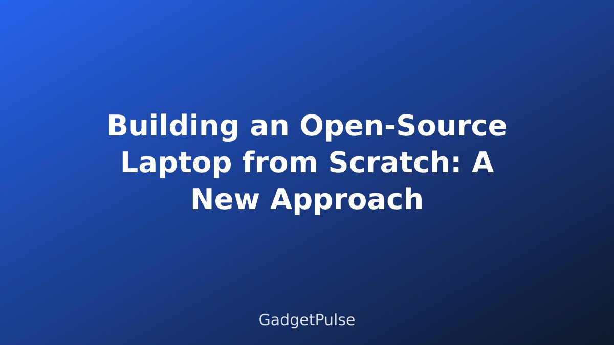 Building an Open-Source Laptop from Scratch: A New Approach