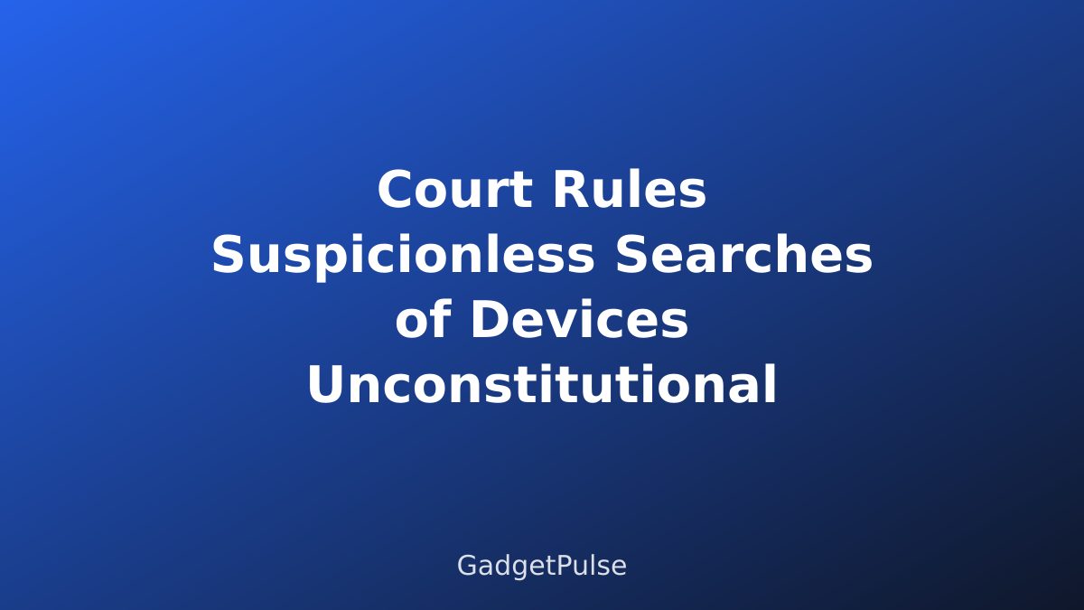 Court Rules Suspicionless Searches of Devices Unconstitutional