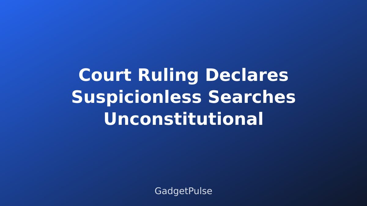 Court Ruling Declares Suspicionless Searches Unconstitutional