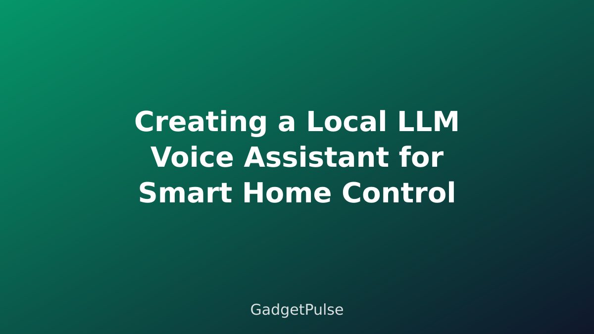 Creating a Local LLM Voice Assistant for Smart Home Control