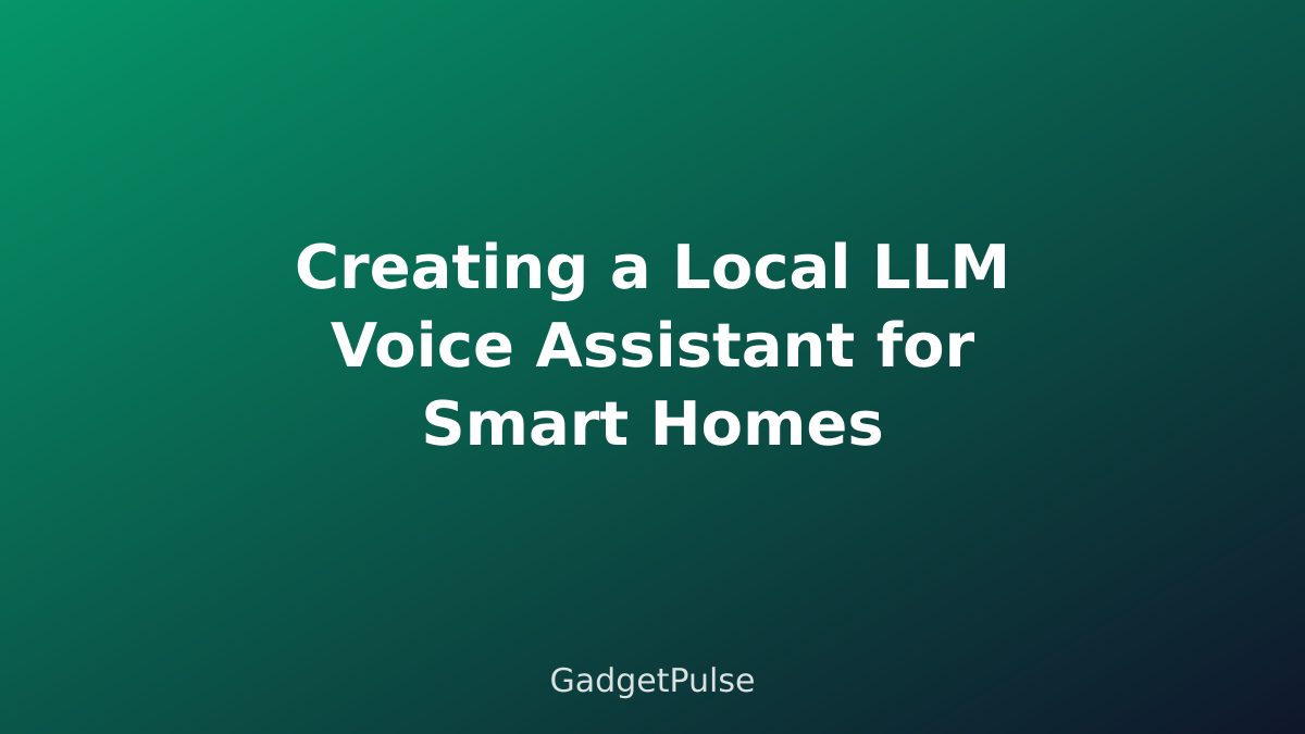 Creating a Local LLM Voice Assistant for Smart Homes