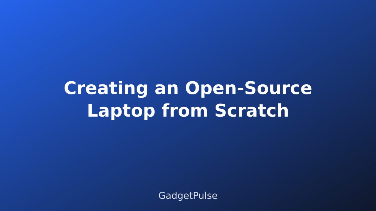 Creating an Open-Source Laptop from Scratch