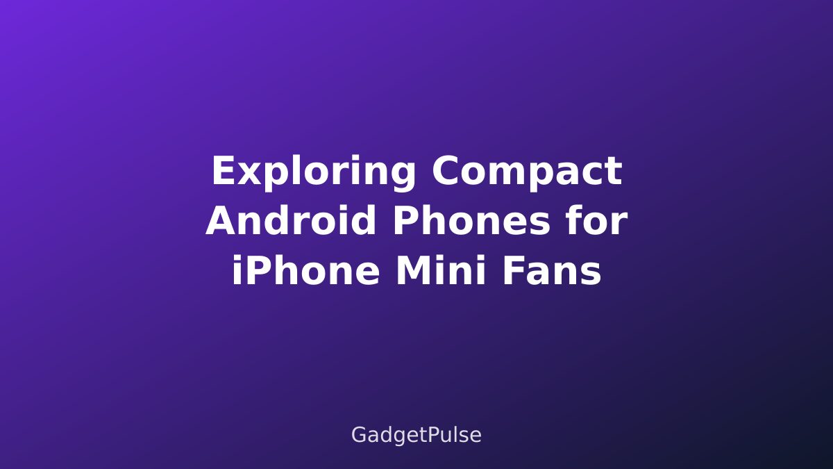 Exploring Compact Android Phones for iPhone Mini Fans