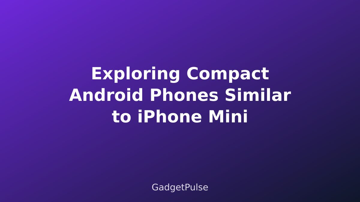 Exploring Compact Android Phones Similar to iPhone Mini