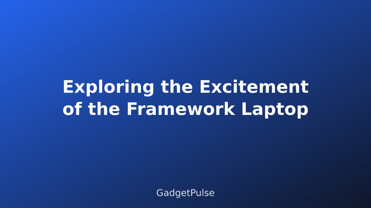 Exploring the Excitement of the Framework Laptop