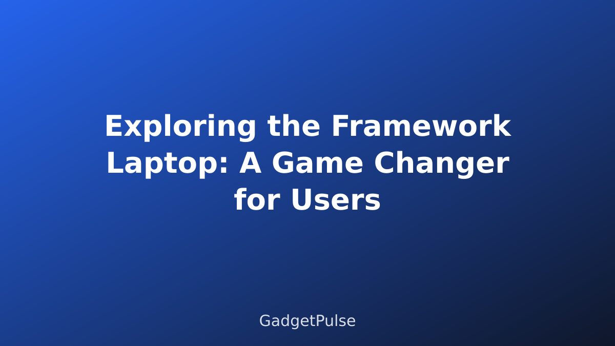 Exploring the Framework Laptop: A Game Changer for Users