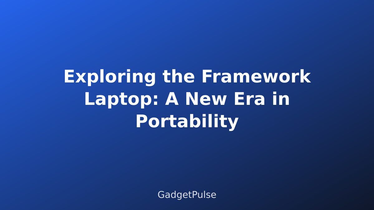 Exploring the Framework Laptop: A New Era in Portability