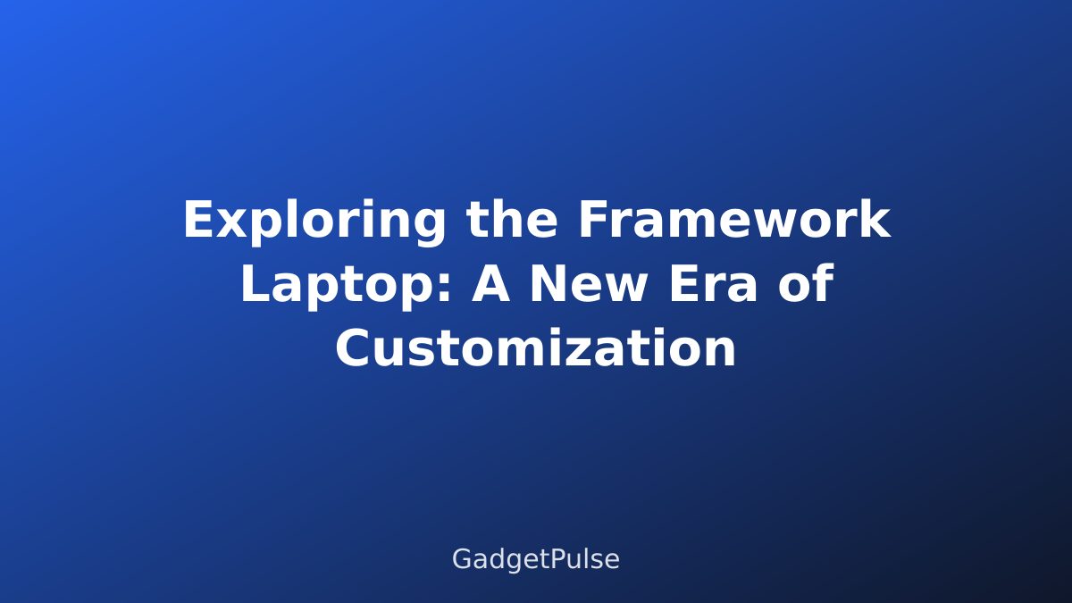 Exploring the Framework Laptop: A New Era of Customization