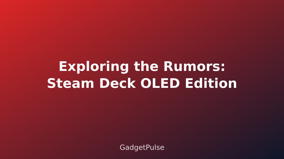 Exploring the Rumors: Steam Deck OLED Edition