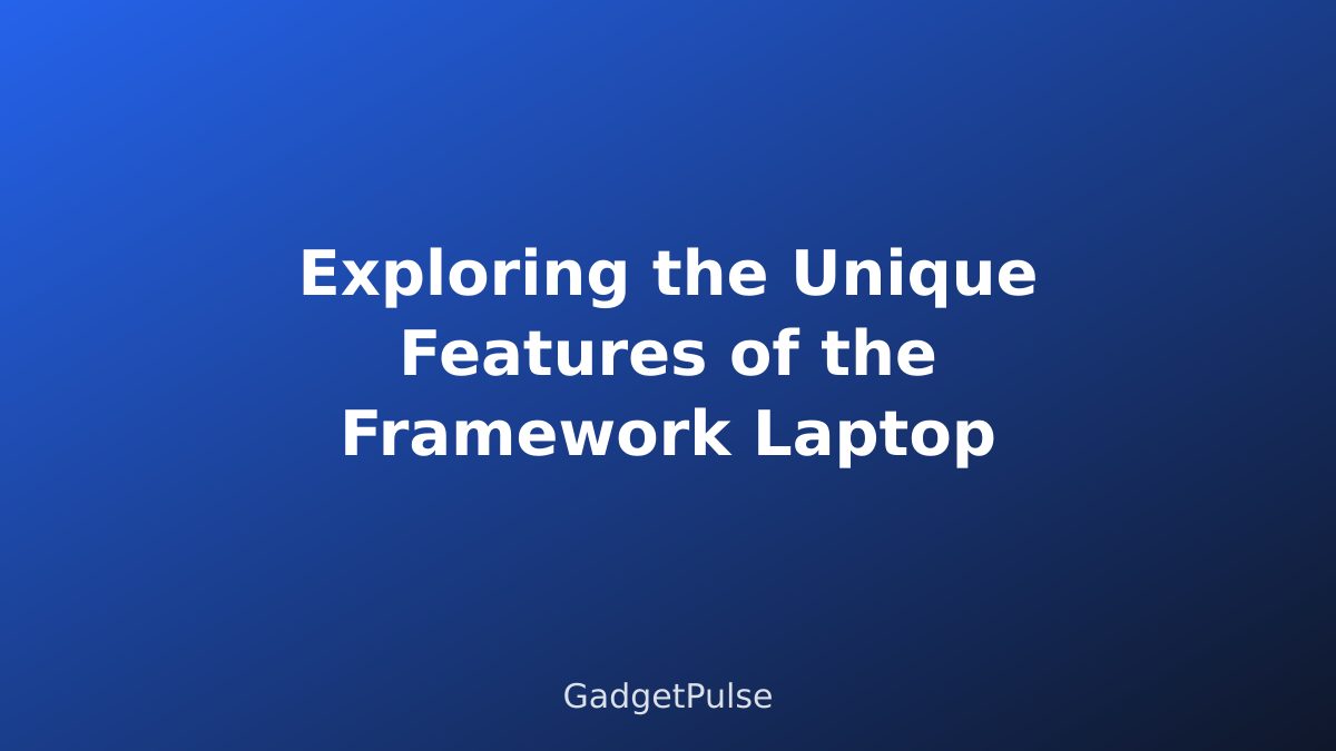 Exploring the Unique Features of the Framework Laptop