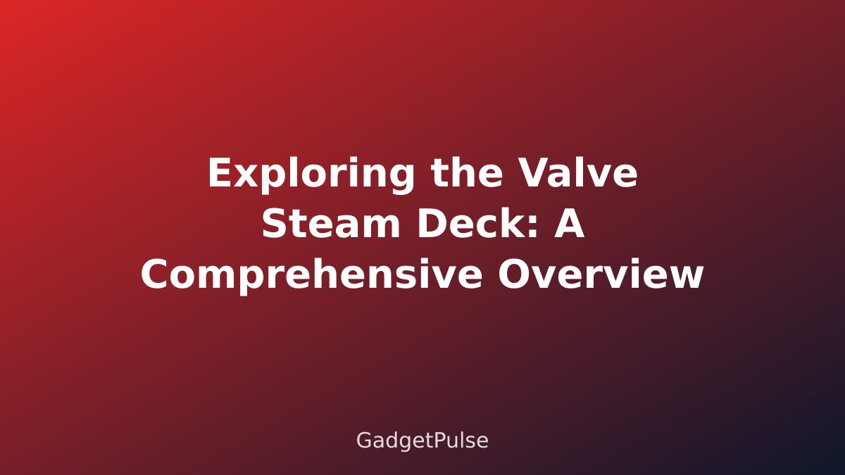 Exploring the Valve Steam Deck: A Comprehensive Overview
