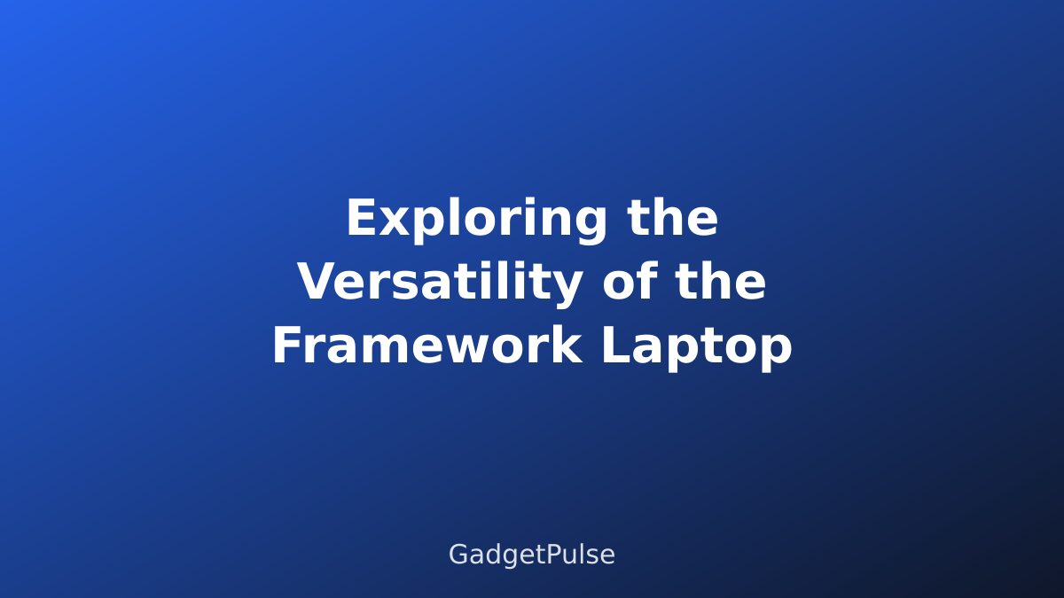 Exploring the Versatility of the Framework Laptop