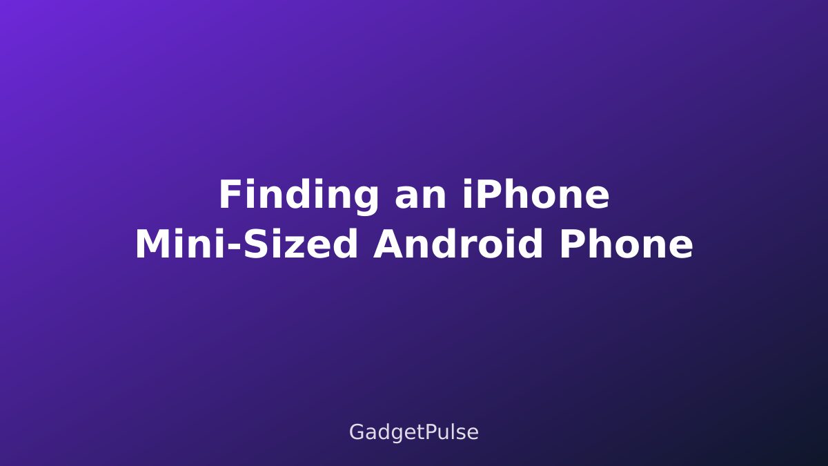 Finding an iPhone Mini-Sized Android Phone