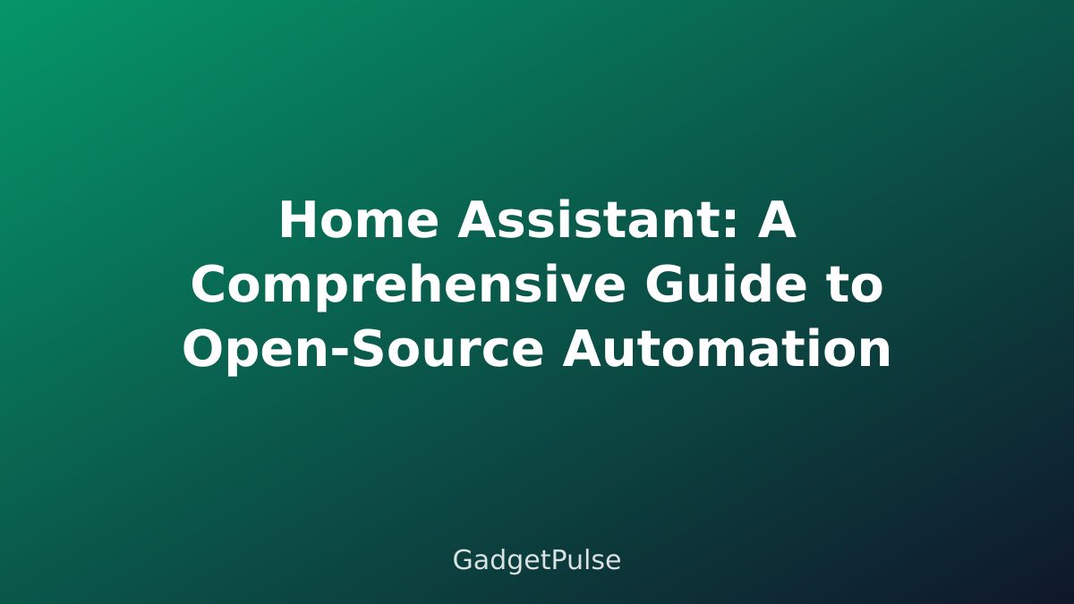 Home Assistant: A Comprehensive Guide to Open-Source Automation