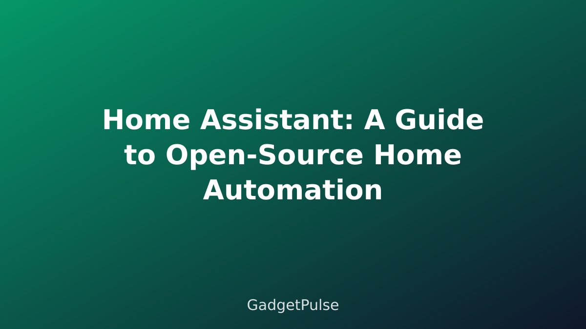 Home Assistant: A Guide to Open-Source Home Automation