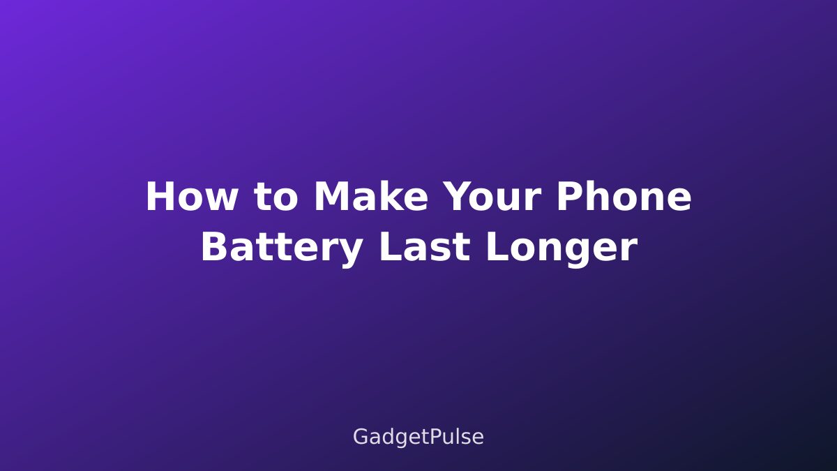 How to Make Your Phone Battery Last Longer
