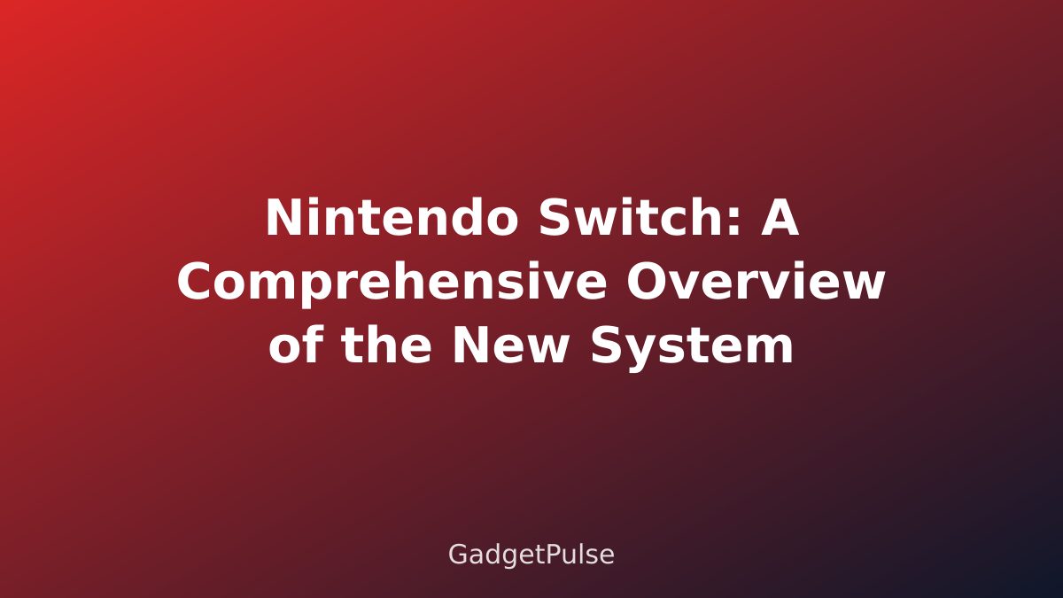 Nintendo Switch: A Comprehensive Overview of the New System