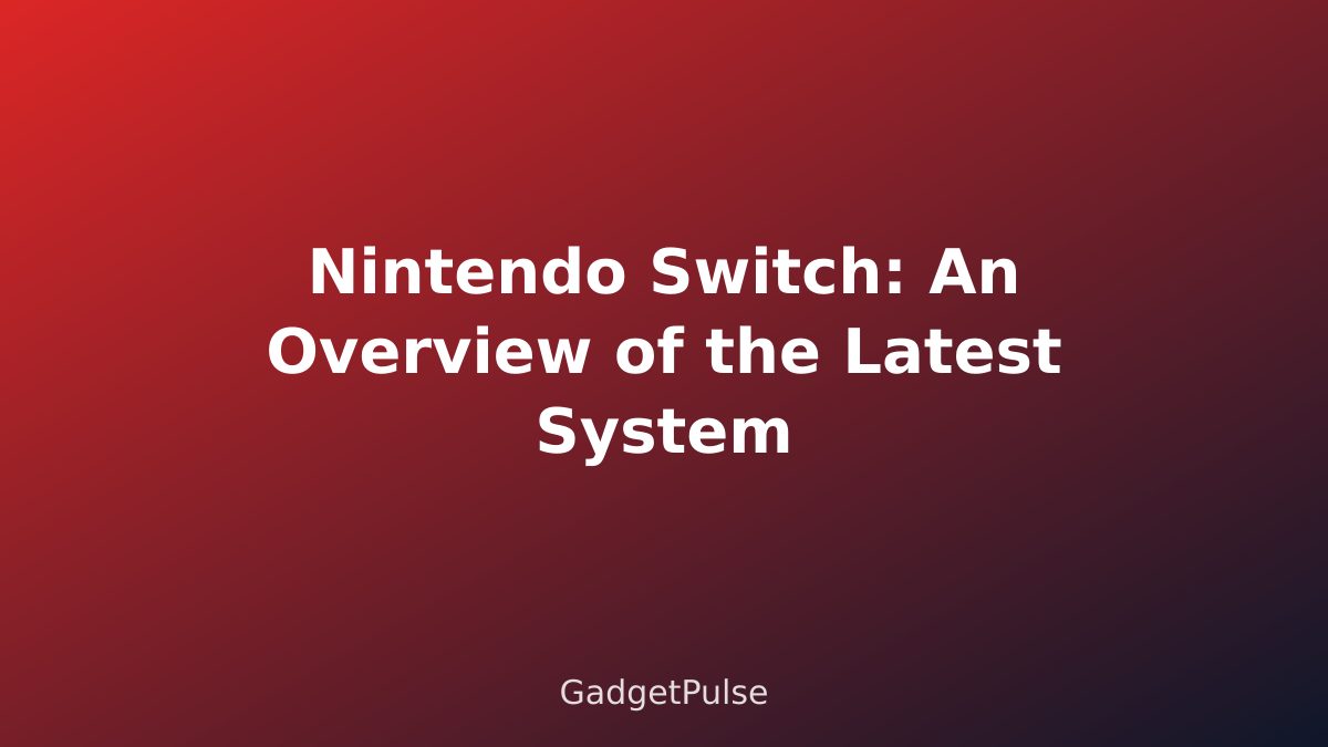 Nintendo Switch: An Overview of the Latest System