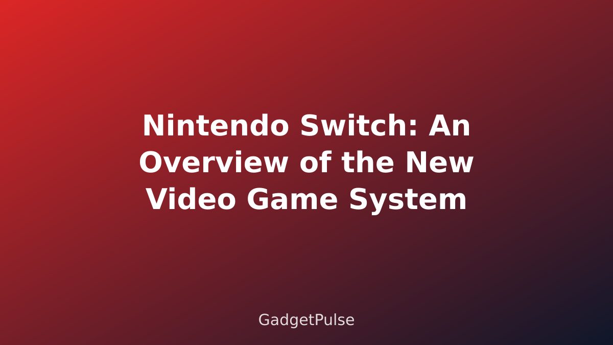 Nintendo Switch: An Overview of the New Video Game System