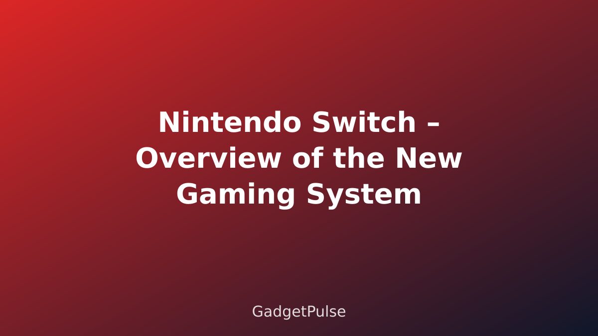 Nintendo Switch – Overview of the New Gaming System
