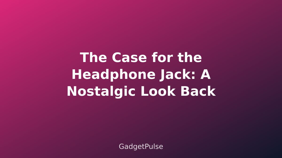 The Case for the Headphone Jack: A Nostalgic Look Back