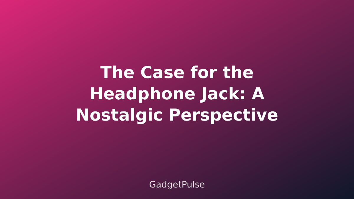 The Case for the Headphone Jack: A Nostalgic Perspective