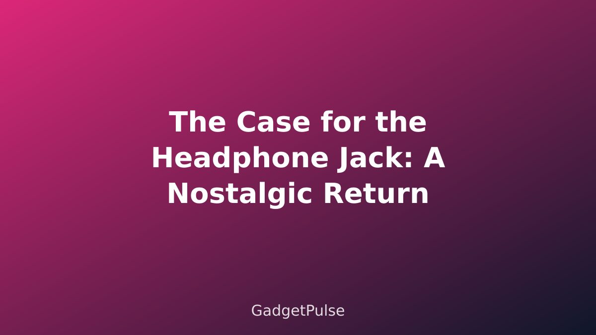 The Case for the Headphone Jack: A Nostalgic Return