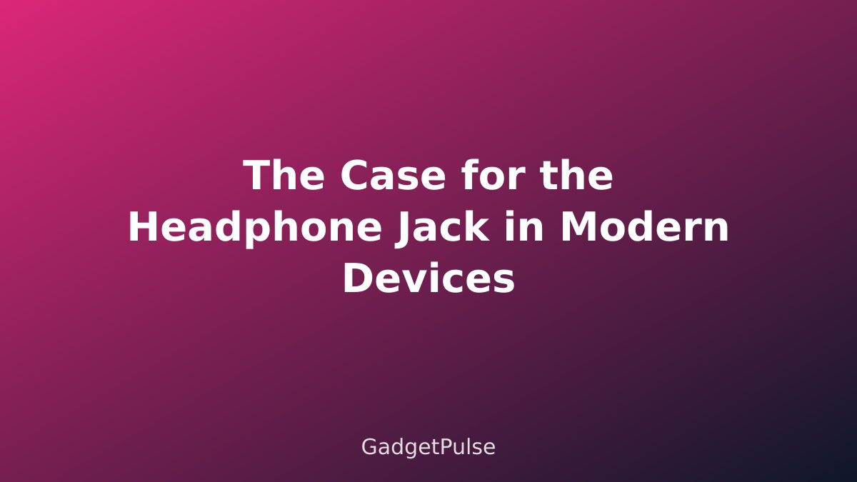 The Case for the Headphone Jack in Modern Devices