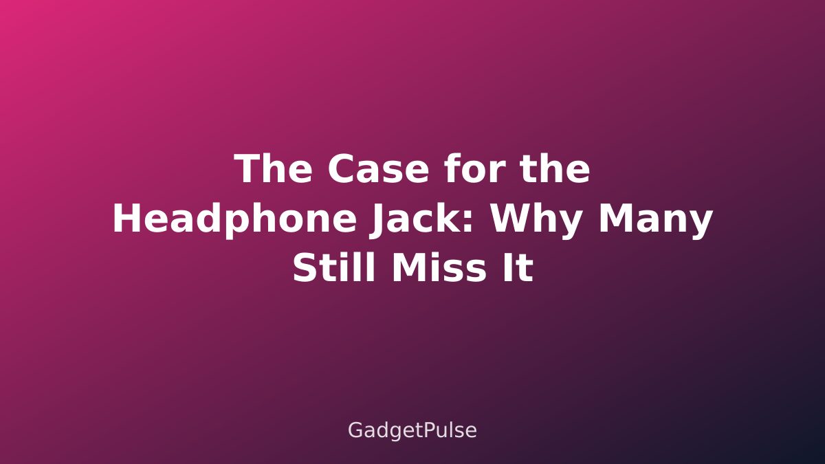 The Case for the Headphone Jack: Why Many Still Miss It