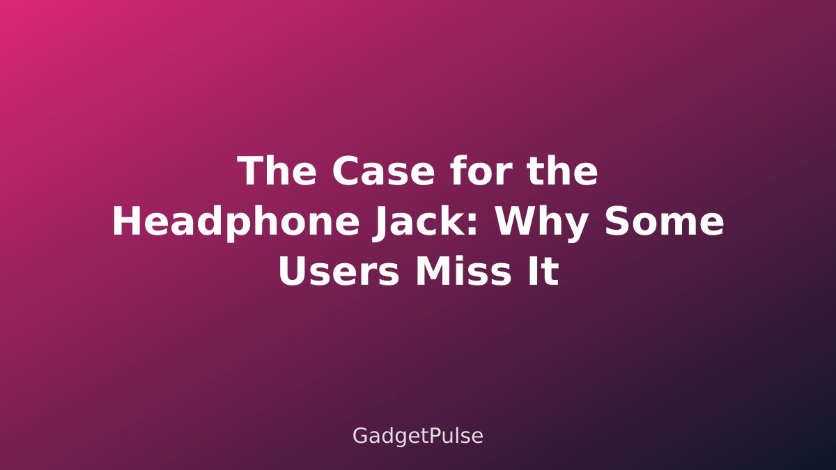 The Case for the Headphone Jack: Why Some Users Miss It