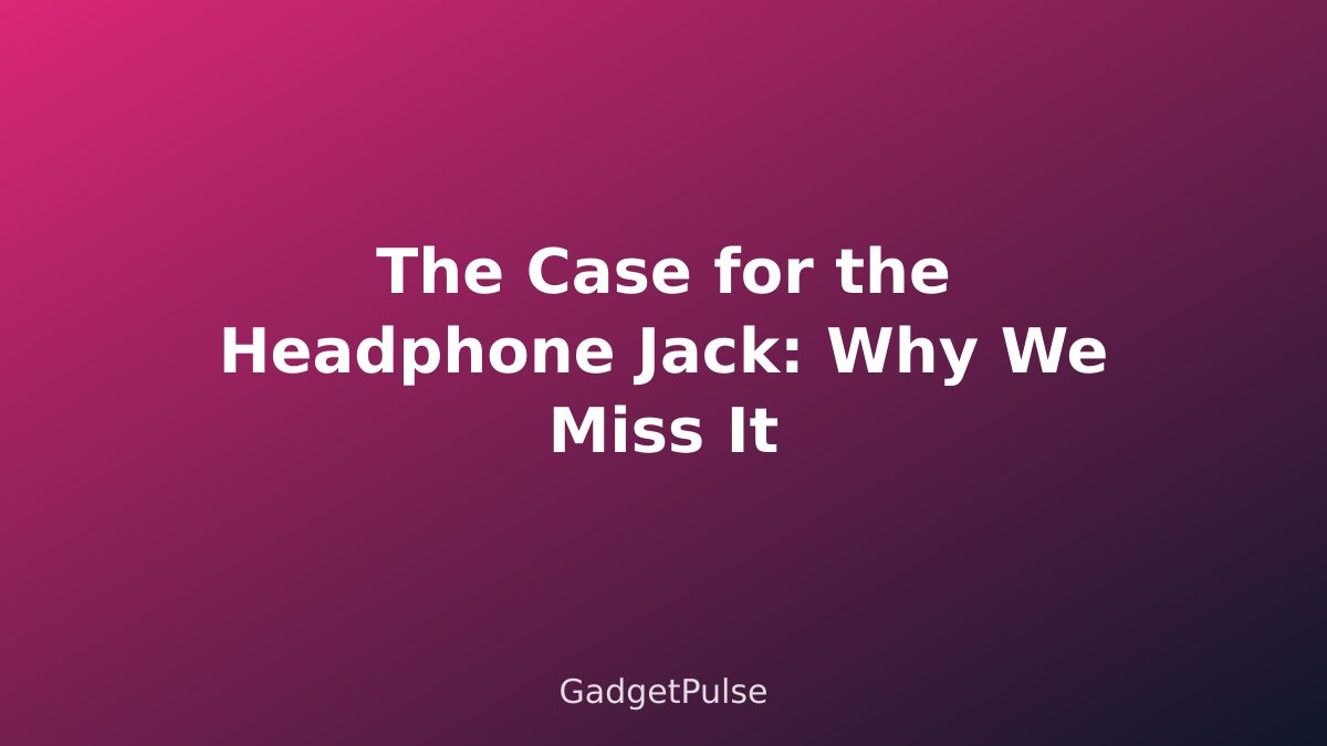 The Case for the Headphone Jack: Why We Miss It