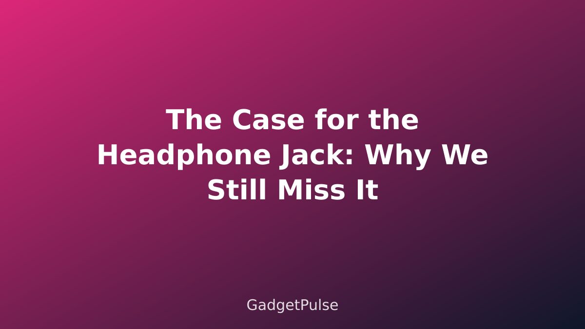 The Case for the Headphone Jack: Why We Still Miss It
