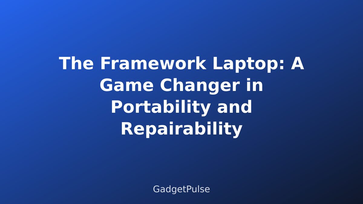 The Framework Laptop: A Game Changer in Portability and Repairability