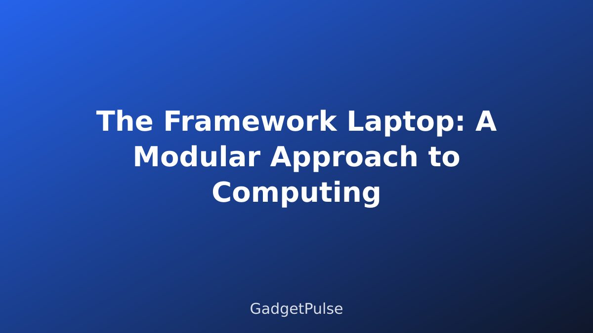 The Framework Laptop: A Modular Approach to Computing