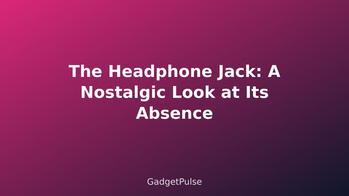 The Headphone Jack: A Nostalgic Look at Its Absence
