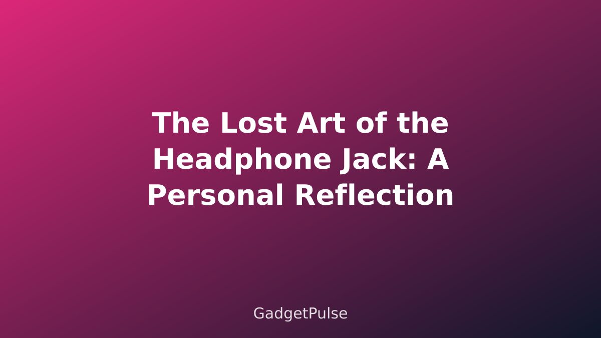 The Lost Art of the Headphone Jack: A Personal Reflection