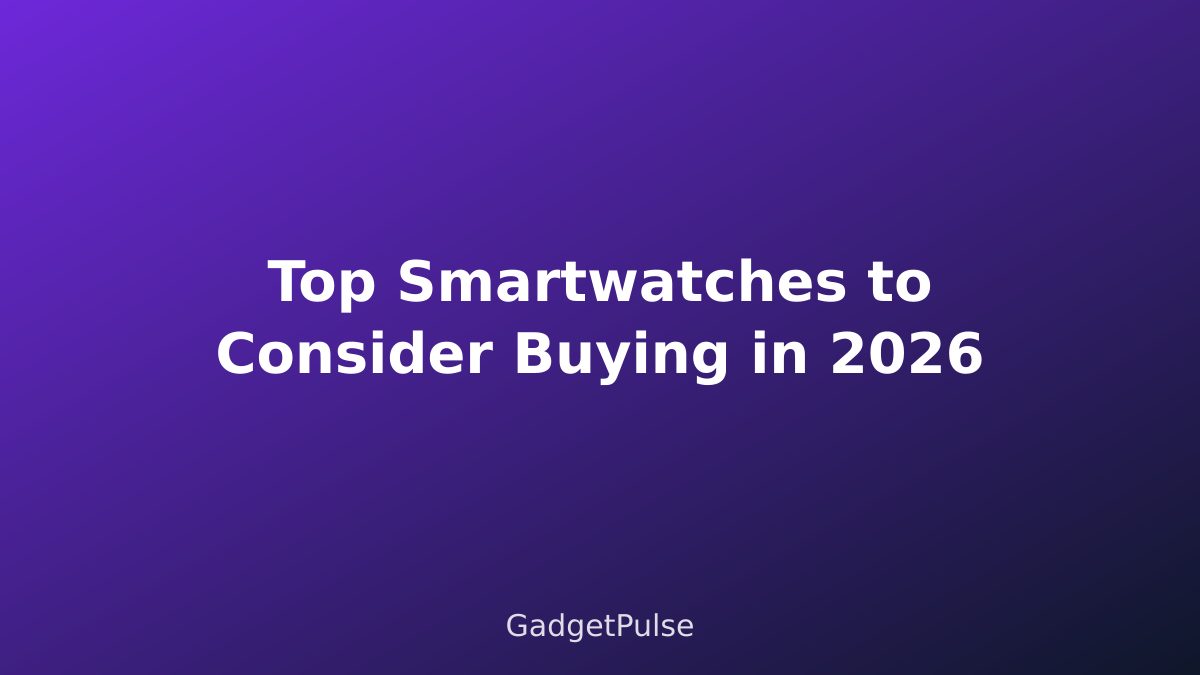 Top Smartwatches to Consider Buying in 2026