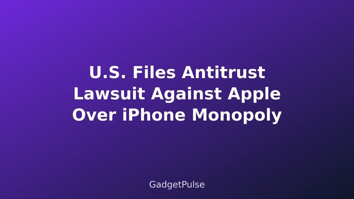 U.S. Files Antitrust Lawsuit Against Apple Over iPhone Monopoly