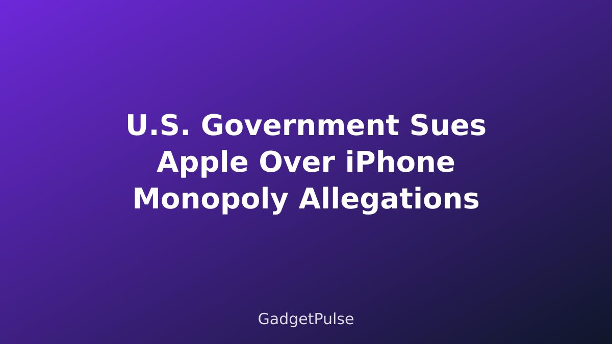 U.S. Government Sues Apple Over iPhone Monopoly Allegations